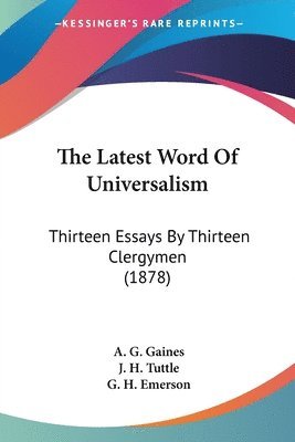 The Latest Word of Universalism: Thirteen Essays by Thirteen Clergymen (1878) 1
