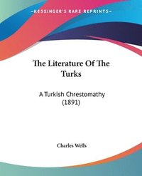 bokomslag The Literature of the Turks: A Turkish Chrestomathy (1891)