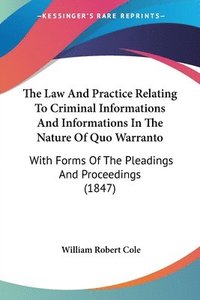 bokomslag The Law And Practice Relating To Criminal Informations And Informations In The Nature Of Quo Warranto: With Forms Of The Pleadings And Proceedings (18