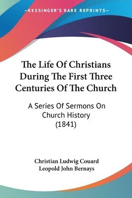 Christian Ludwig Couard - Life Of Christians During The First Three Centuries Of The Church, Häftad