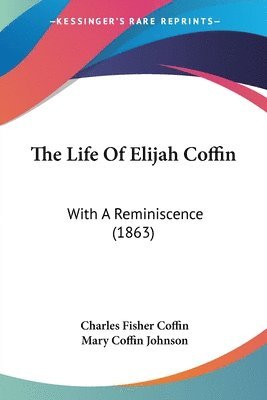 The Life Of Elijah Coffin: With A Reminiscence (1863) 1