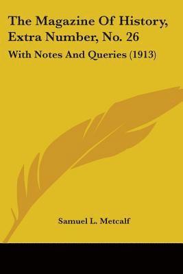 The Magazine of History, Extra Number, No. 26: With Notes and Queries (1913) 1