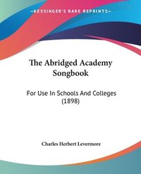 bokomslag The Abridged Academy Songbook: For Use in Schools and Colleges (1898)