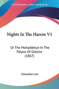 bokomslag Nights In The Harem V1: Or The Mohaddetyn In The Palace Of Ghezire (1867)