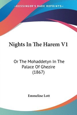 bokomslag Nights In The Harem V1: Or The Mohaddetyn In The Palace Of Ghezire (1867)