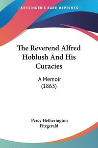 bokomslag The Reverend Alfred Hoblush And His Curacies: A Memoir (1863)