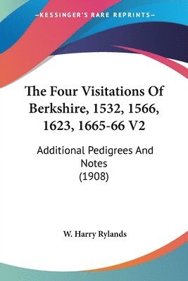 bokomslag The Four Visitations of Berkshire, 1532, 1566, 1623, 1665-66 V2: Additional Pedigrees and Notes (1908)