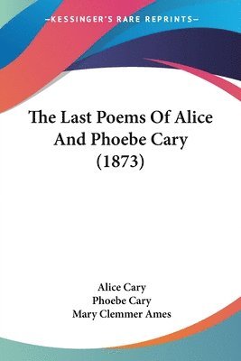 The Last Poems Of Alice And Phoebe Cary (1873) 1