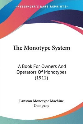 The Monotype System: A Book for Owners and Operators of Monotypes (1912) 1