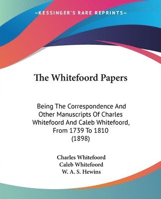 The Whitefoord Papers: Being the Correspondence and Other Manuscripts of Charles Whitefoord and Caleb Whitefoord, from 1739 to 1810 (1898) 1