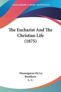 bokomslag The Eucharist and the Christian Life (1875)