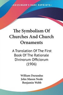 The Symbolism of Churches and Church Ornaments: A Translation of the First Book of the Rationale Divinorum Officiorum (1906) 1