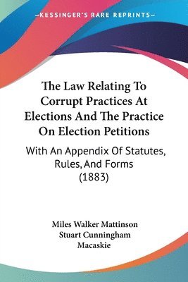 Miles Walker Mattinson, Stuart Cunningham Macaskie - Law Relating To Corrupt Practices At Elections And The Practice On Election Petitions, Häftad