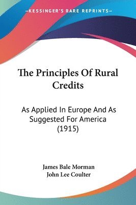 The Principles of Rural Credits: As Applied in Europe and as Suggested for America (1915) 1
