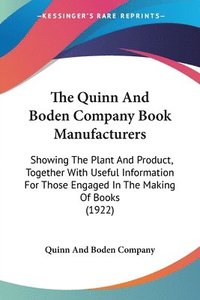 bokomslag The Quinn and Boden Company Book Manufacturers: Showing the Plant and Product, Together with Useful Information for Those Engaged in the Making of Boo