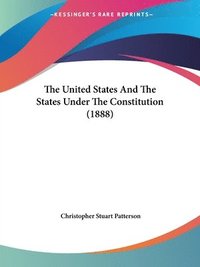 bokomslag The United States and the States Under the Constitution (1888)