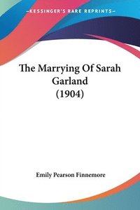 bokomslag The Marrying of Sarah Garland (1904)