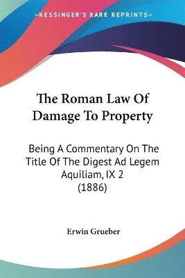 The Roman Law of Damage to Property: Being a Commentary on the Title of the Digest Ad Legem Aquiliam, IX 2 (1886) 1