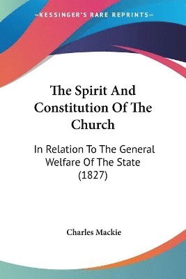 bokomslag The Spirit And Constitution Of The Church: In Relation To The General Welfare Of The State (1827)