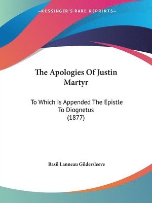 The Apologies of Justin Martyr: To Which Is Appended the Epistle to Diognetus (1877) 1