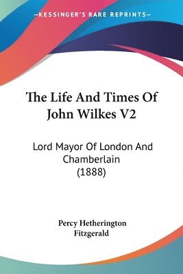 Percy Hetherington Fitzgerald - Life And Times Of John Wilkes V2, Häftad