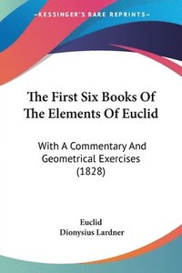 bokomslag The First Six Books Of The Elements Of Euclid: With A Commentary And Geometrical Exercises (1828)