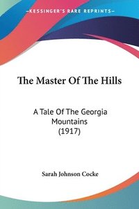 bokomslag The Master of the Hills: A Tale of the Georgia Mountains (1917)