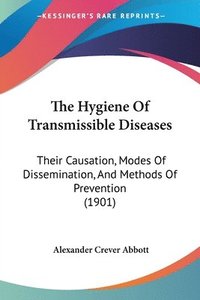 bokomslag The Hygiene of Transmissible Diseases: Their Causation, Modes of Dissemination, and Methods of Prevention (1901)
