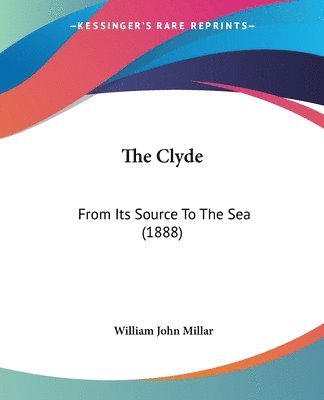 bokomslag The Clyde: From Its Source to the Sea (1888)