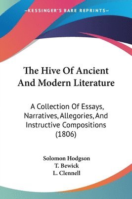 bokomslag The Hive Of Ancient And Modern Literature: A Collection Of Essays, Narratives, Allegories, And Instructive Compositions (1806)