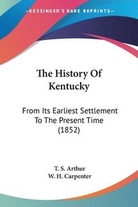 bokomslag The History Of Kentucky: From Its Earliest Settlement To The Present Time (1852)