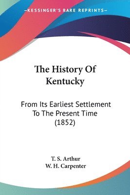 bokomslag The History Of Kentucky: From Its Earliest Settlement To The Present Time (1852)