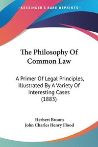 bokomslag The Philosophy of Common Law: A Primer of Legal Principles, Illustrated by a Variety of Interesting Cases (1883)