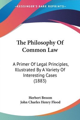 Herbert Broom, John Charles Henry Flood - Philosophy Of Common Law, Häftad