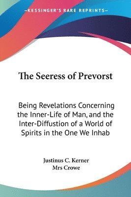 bokomslag The Seeress Of Prevorst: Being Revelations Concerning The Inner-Life Of Man, And The Inter-Diffustion Of A World Of Spirits In The One We Inhabit (184