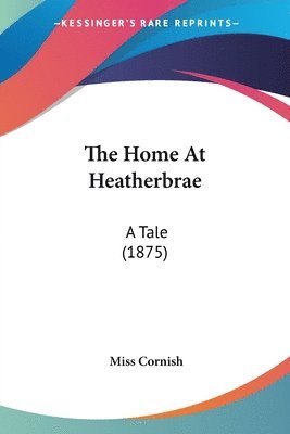 The Home at Heatherbrae: A Tale (1875) 1