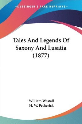 William Westall - Tales And Legends Of Saxony And Lusatia (1877), Häftad