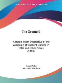 bokomslag The Grameid: A Heroic Poem Descriptive of the Campaign of Viscount Dundee in 1689 and Other Pieces (1888)