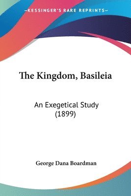 bokomslag The Kingdom, Basileia: An Exegetical Study (1899)