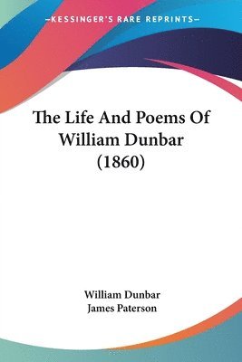 William Dunbar, James Paterson - Life And Poems Of William Dunbar (1860), Häftad