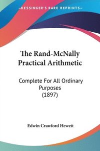bokomslag The Rand-McNally Practical Arithmetic: Complete for All Ordinary Purposes (1897)