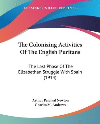 The Colonizing Activities of the English Puritans: The Last Phase of the Elizabethan Struggle with Spain (1914) 1