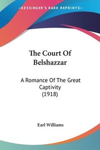 bokomslag The Court of Belshazzar: A Romance of the Great Captivity (1918)