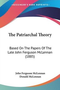 bokomslag The Patriarchal Theory: Based on the Papers of the Late John Ferguson McLennan (1885)