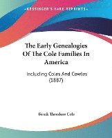 bokomslag The Early Genealogies of the Cole Families in America: Including Coles and Cowles (1887)