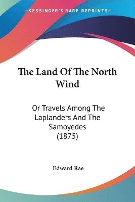 bokomslag The Land of the North Wind: Or Travels Among the Laplanders and the Samoyedes (1875)
