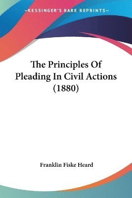 Franklin Fiske Heard - Principles Of Pleading In Civil Actions (1880), Häftad