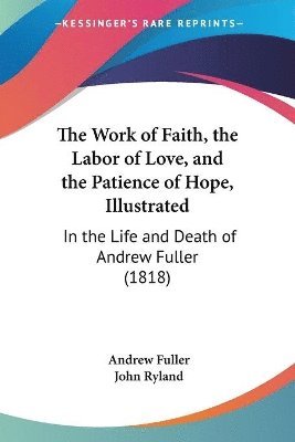 Andrew Fuller, John Ryland - Work of Faith, the Labor of Love, and the Patience of Hope, Illustrated, Häftad