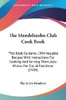bokomslag The Mendelssohn Club Cook Book: This Book Contains 1394 Valuable Recipes with Instructions for Cooking and Serving Them, Also Menus for Social Functio