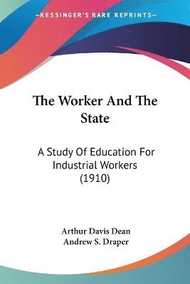 bokomslag The Worker and the State: A Study of Education for Industrial Workers (1910)